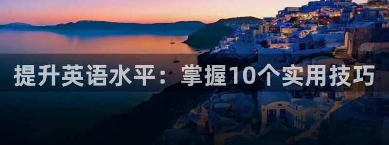 成都熊猫体育公园：提升英语水平：掌握10个实用技巧